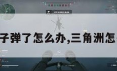 三角洲没子弹了怎么办,三角洲怎么拿机枪。