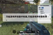 万能游戏开挂器手机版,万能游戏开挂器免费。