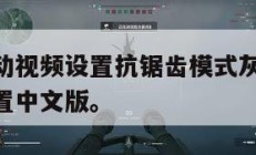 三角洲行动视频设置抗锯齿模式灰色的,三角洲怎么设置中文版。