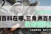 三角洲百科在哪,三角洲百度百科。