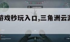 三角洲云游戏秒玩入口,三角洲云游戏秒玩免费。