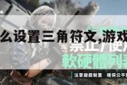 游戏键盘怎么设置三角符文,游戏键盘怎么调三角符文。