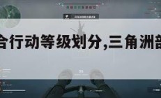 三角洲联合行动等级划分,三角洲部队河流袭击怎么过。