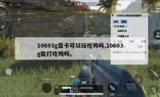 10603g显卡可以玩吃鸡吗,10603g能打吃鸡吗。