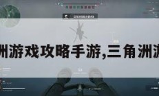 三角洲游戏攻略手游,三角洲游戏3。