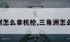 三角洲怎么拿机枪,三角洲怎么过关。