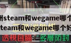 三角洲steam和wegame哪个好,三角洲steam和wegame哪个好挂。