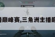 三角洲主播巅峰赛,三角洲主播巅峰赛时间。