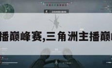 三角洲主播巅峰赛,三角洲主播巅峰赛时间。