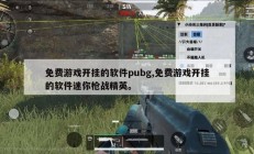 免费游戏开挂的软件pubg,免费游戏开挂的软件迷你枪战精英。