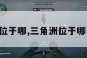 三角洲位于哪,三角洲位于哪个国家。