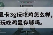 1060显卡3g玩吃鸡怎么样,gtx1060 3g玩吃鸡显存够吗。