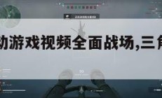 三角洲行动游戏视频全面战场,三角洲大战场。