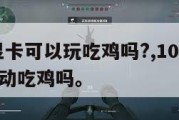 1060显卡可以玩吃鸡吗?,1060显卡能带的动吃鸡吗。